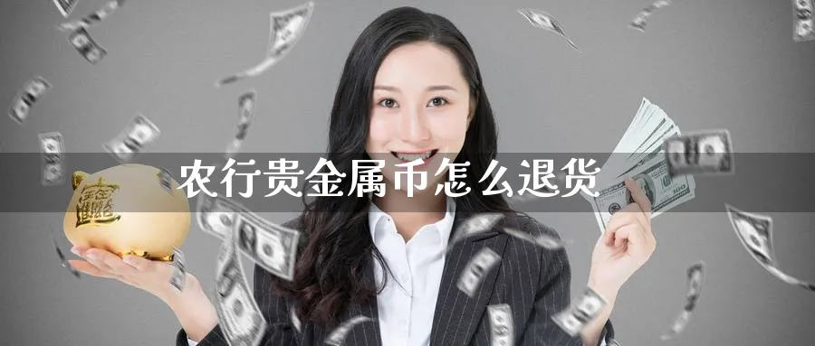 农行贵金属币怎么退货_https://www.51pinbao.com_恒指直播室_第1张