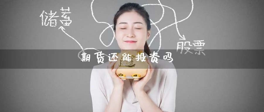 期货还能投资吗_期货直播室_第1张_51期货直播网 期货还能投资吗_https://www.51pinbao.com_期货直播室_第1张