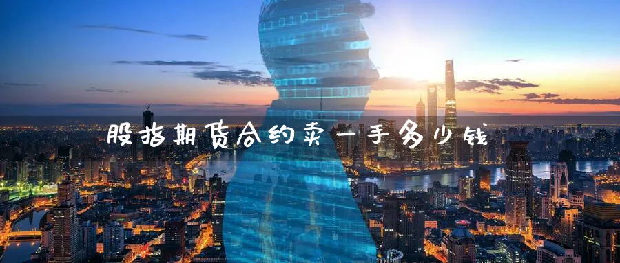股指期货合约卖一手多少钱_纳指直播室_第1张_51期货直播网 股指期货合约卖一手多少钱_https://www.51pinbao.com_纳指直播室_第1张