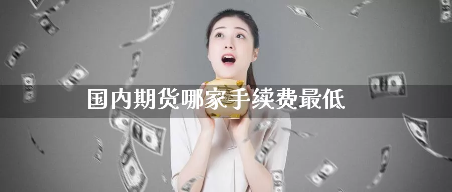 国内期货哪家手续费最低_纳指直播室_第1张_51期货直播网 国内期货哪家手续费最低_https://www.51pinbao.com_纳指直播室_第1张
