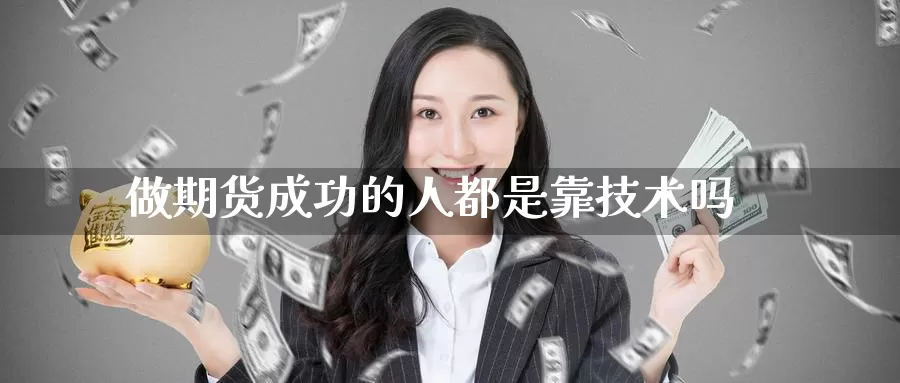 做期货成功的人都是靠技术吗_纳指直播室_第1张_51期货直播网 做期货成功的人都是靠技术吗_https://www.51pinbao.com_纳指直播室_第1张