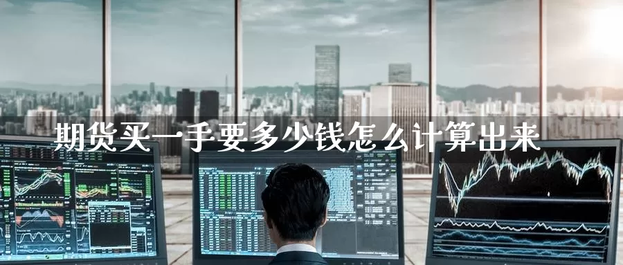 期货买一手要多少钱怎么计算出来_纳指直播室_第1张_51期货直播网 期货买一手要多少钱怎么计算出来_https://www.51pinbao.com_纳指直播室_第1张