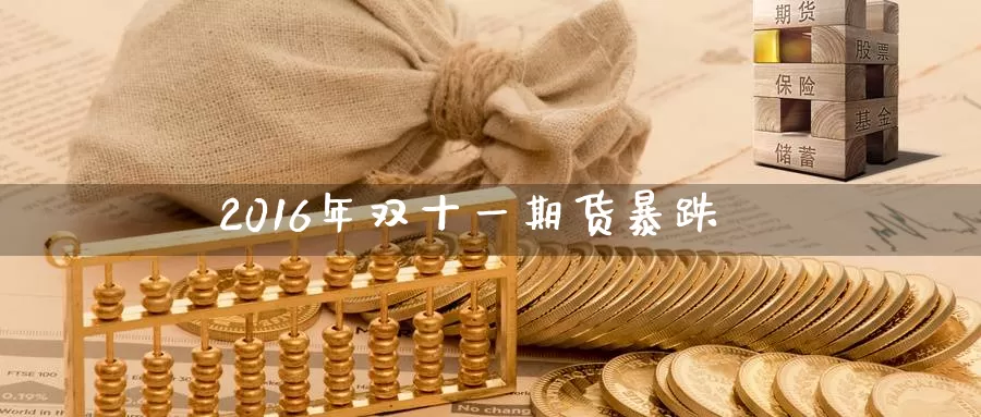 2016年双十一期货暴跌_https://www.51pinbao.com_德指直播室_第1张