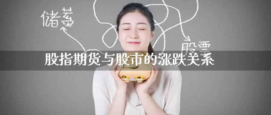 股指期货与股市的涨跌关系_德指直播室_第1张_51期货直播网 股指期货与股市的涨跌关系_https://www.51pinbao.com_德指直播室_第1张