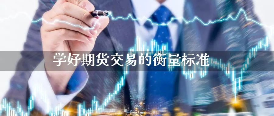 学好期货交易的衡量标准_https://www.51pinbao.com_德指直播室_第1张