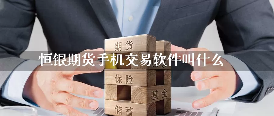 恒银期货手机交易软件叫什么_https://www.51pinbao.com_恒指直播室_第1张