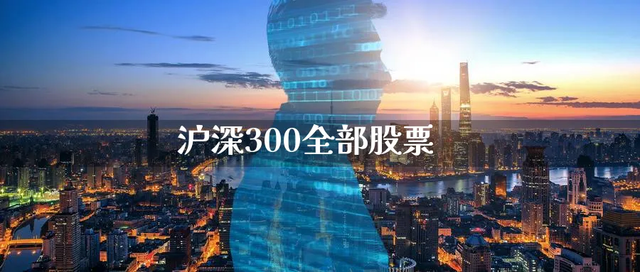 沪深300全部股票_https://www.51pinbao.com_恒指直播室_第1张