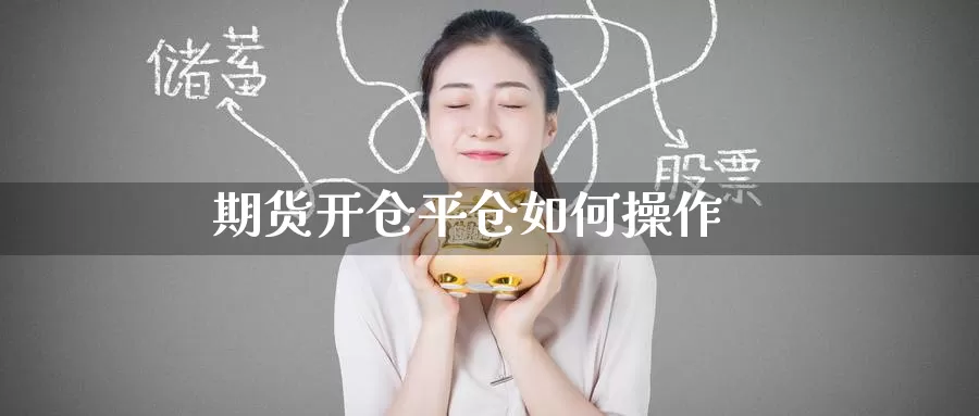 期货开仓平仓如何操作_https://www.51pinbao.com_恒指直播室_第1张