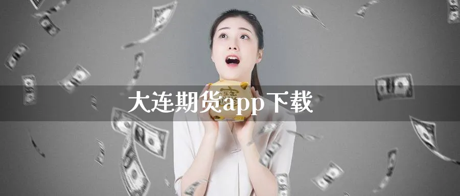 大连期货app下载_https://www.51pinbao.com_原油直播室_第1张