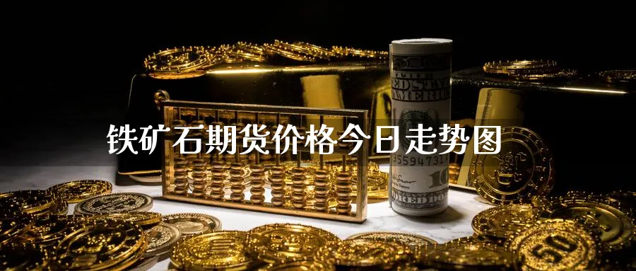 铁矿石期货价格今日走势图_德指直播室_第1张_51期货直播网 铁矿石期货价格今日走势图_https://www.51pinbao.com_德指直播室_第1张