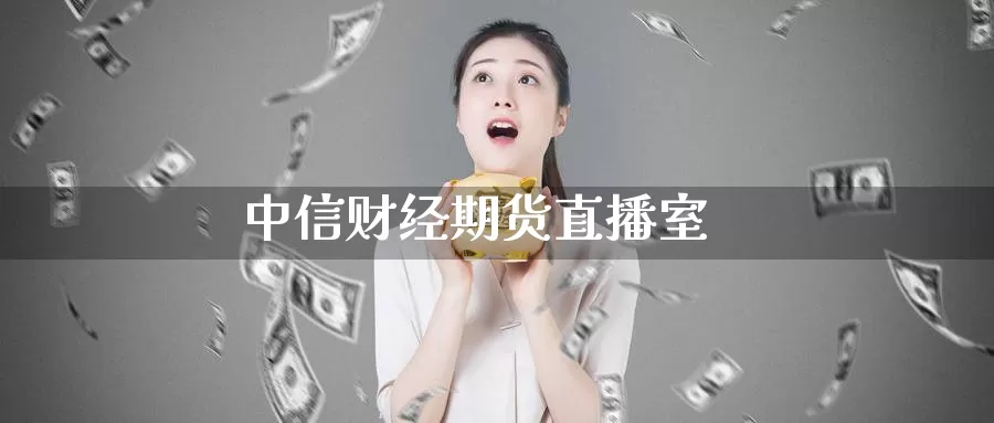中信财经期货直播室_https://www.51pinbao.com_恒指直播室_第1张
