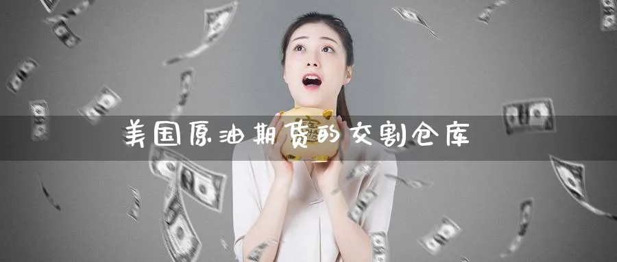 美国原油期货的交割仓库_https://www.51pinbao.com_期货直播室_第1张