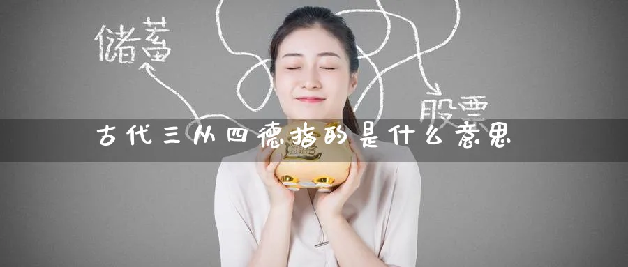 古代三从四德指的是什么意思_https://www.51pinbao.com_恒指直播室_第1张