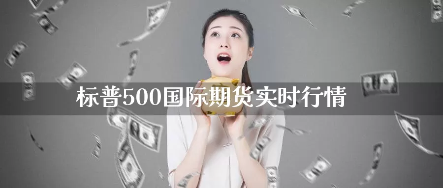 标普500国际期货实时行情_期货直播室_第1张_51期货直播网 标普500国际期货实时行情_https://www.51pinbao.com_期货直播室_第1张