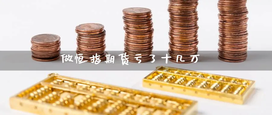 做恒指期货亏了十几万_期货直播室_第1张_51期货直播网 做恒指期货亏了十几万_https://www.51pinbao.com_期货直播室_第1张