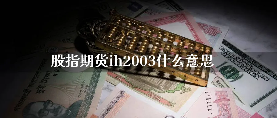 股指期货ih2003什么意思_https://www.51pinbao.com_纳指直播室_第1张