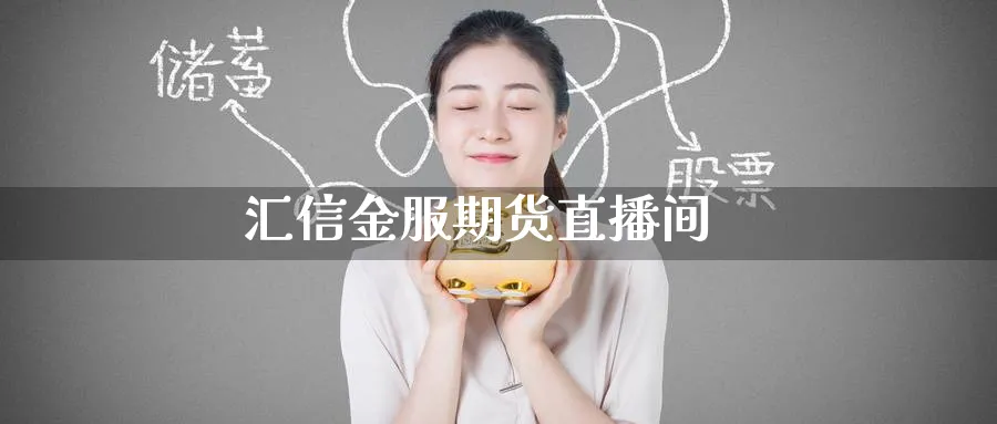 汇信金服期货直播间_https://www.51pinbao.com_纳指直播室_第1张