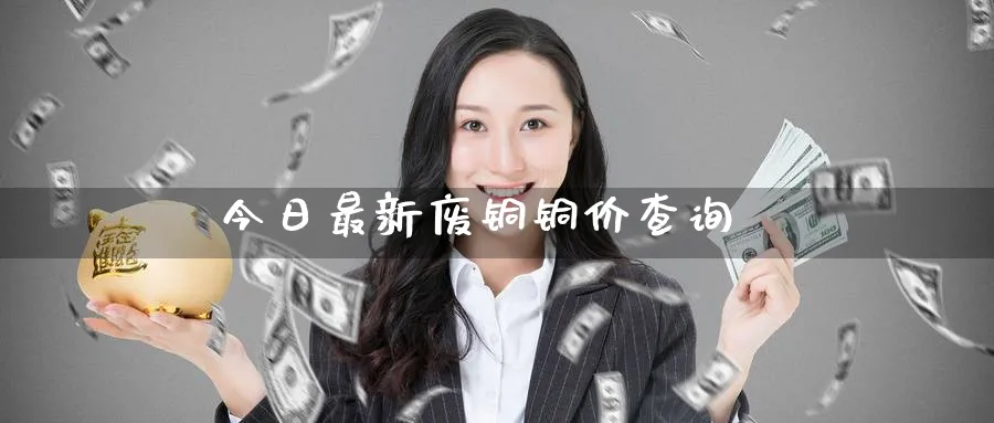 今日最新废铜铜价查询_黄金直播室_第1张_51期货直播网 今日最新废铜铜价查询_https://www.51pinbao.com_黄金直播室_第1张