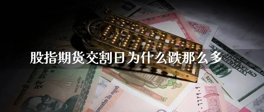 股指期货交割日为什么跌那么多_原油直播室_第1张_51期货直播网 股指期货交割日为什么跌那么多_https://www.51pinbao.com_原油直播室_第1张