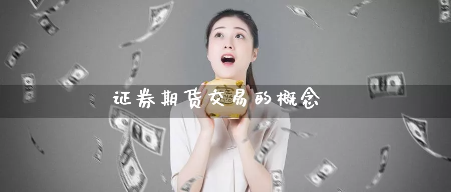 证券期货交易的概念_德指直播室_第1张_51期货直播网 证券期货交易的概念_https://www.51pinbao.com_德指直播室_第1张