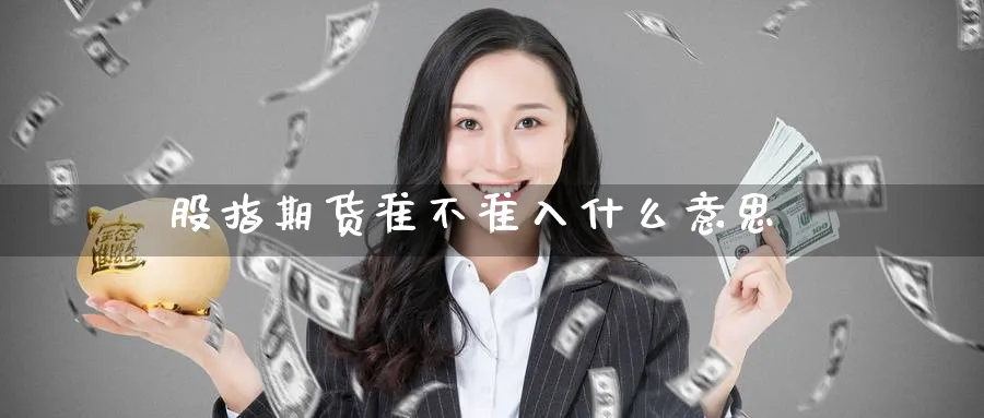 股指期货准不准入什么意思_https://www.51pinbao.com_恒指直播室_第1张