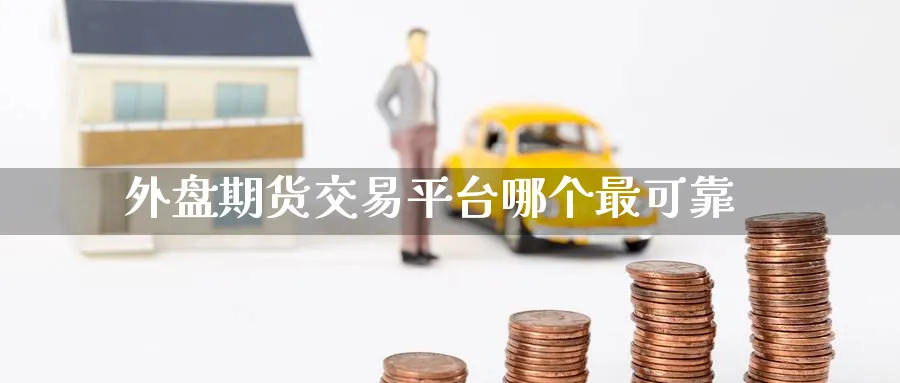 外盘期货交易平台哪个最可靠_https://www.51pinbao.com_黄金直播室_第1张