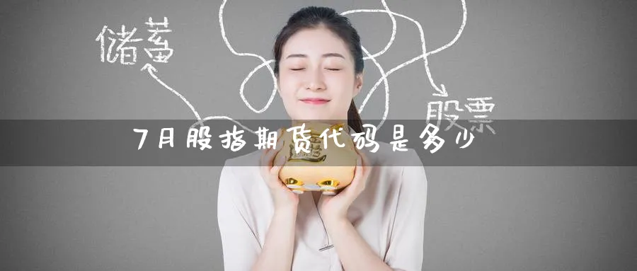 7月股指期货代码是多少_https://www.51pinbao.com_恒指直播室_第1张