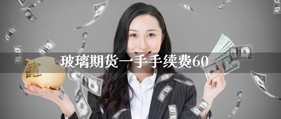 玻璃期货一手手续费60_恒指直播室_第1张_51期货直播网 玻璃期货一手手续费60_https://www.51pinbao.com_恒指直播室_第1张