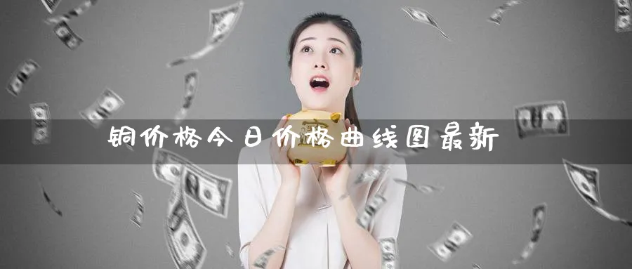 铜价格今日价格曲线图最新_https://www.51pinbao.com_期货直播室_第1张