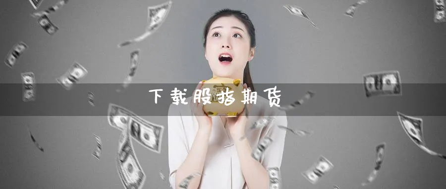 下载股指期货_https://www.51pinbao.com_纳指直播室_第1张
