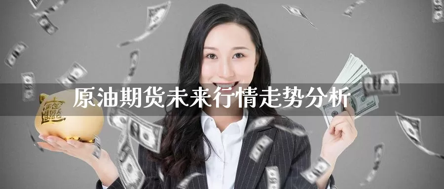 原油期货未来行情走势分析_https://www.51pinbao.com_恒指直播室_第1张