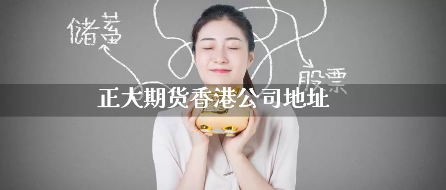 正大期货香港公司地址_https://www.51pinbao.com_恒指直播室_第1张
