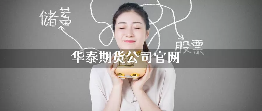 华泰期货公司官网_期货直播室_第1张_51期货直播网 华泰期货公司官网_https://www.51pinbao.com_期货直播室_第1张