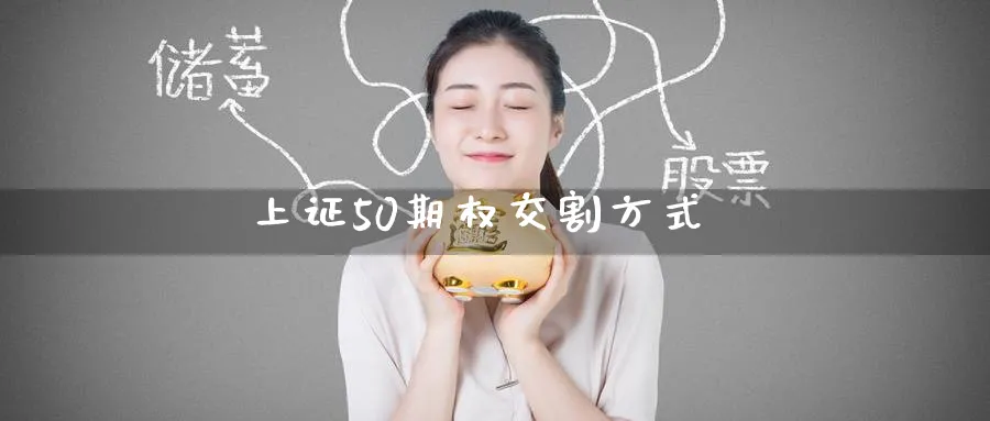 上证50期权交割方式_https://www.51pinbao.com_原油直播室_第1张