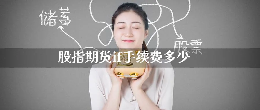 股指期货if手续费多少_https://www.51pinbao.com_恒指直播室_第1张