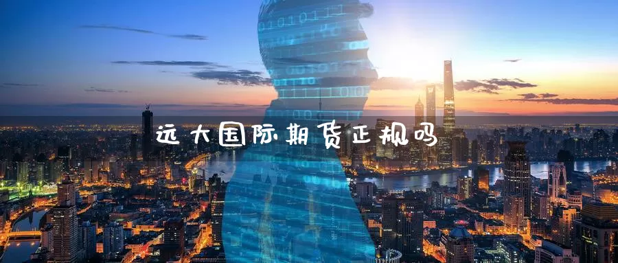远大国际期货正规吗_期货直播室_第1张_51期货直播网 远大国际期货正规吗_https://www.51pinbao.com_期货直播室_第1张