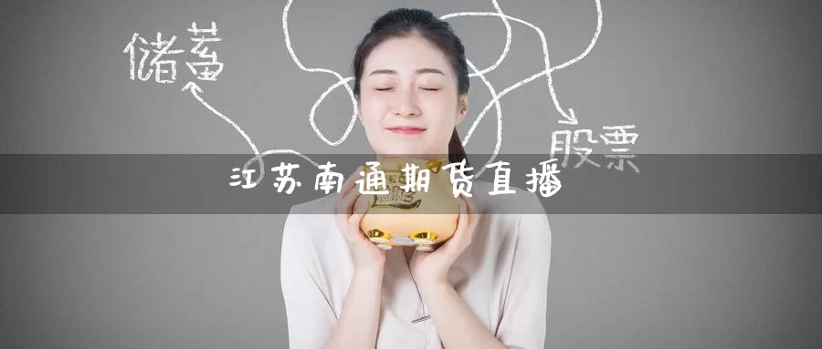 江苏南通期货直播_https://www.51pinbao.com_黄金直播室_第1张