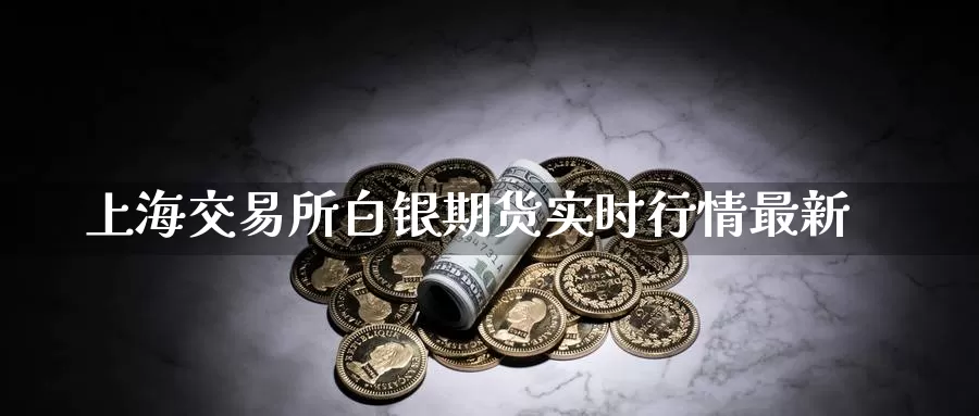 上海交易所白银期货实时行情最新_恒指直播室_第1张_51期货直播网 上海交易所白银期货实时行情最新_https://www.51pinbao.com_恒指直播室_第1张