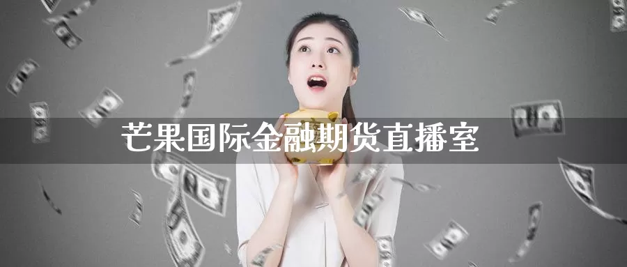 芒果国际金融期货直播室_德指直播室_第1张_51期货直播网 芒果国际金融期货直播室_https://www.51pinbao.com_德指直播室_第1张