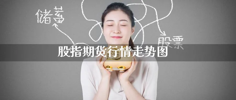 股指期货行情走势图_https://www.51pinbao.com_恒指直播室_第1张