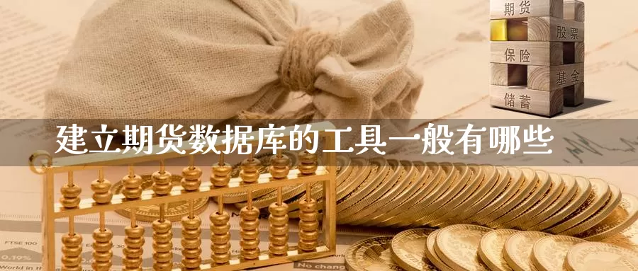 建立期货数据库的工具一般有哪些_https://www.51pinbao.com_期货直播室_第1张