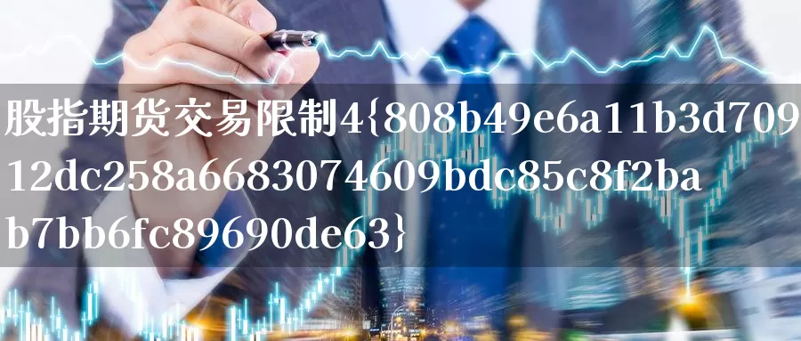 股指期货交易限制4%_恒指直播室_第1张_51期货直播网 股指期货交易限制4%_https://www.51pinbao.com_恒指直播室_第1张