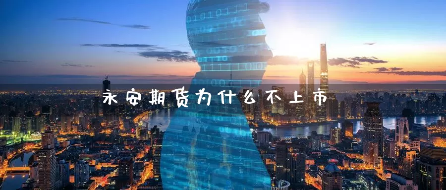 永安期货为什么不上市_https://www.51pinbao.com_黄金直播室_第1张