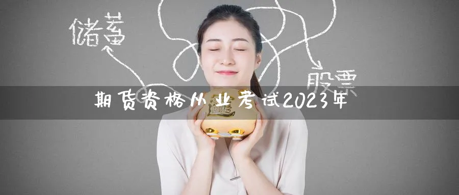 期货资格从业考试2023年_https://www.51pinbao.com_恒指直播室_第1张