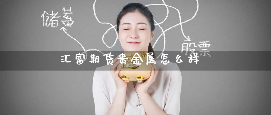 汇富期货贵金属怎么样_https://www.51pinbao.com_恒指直播室_第1张