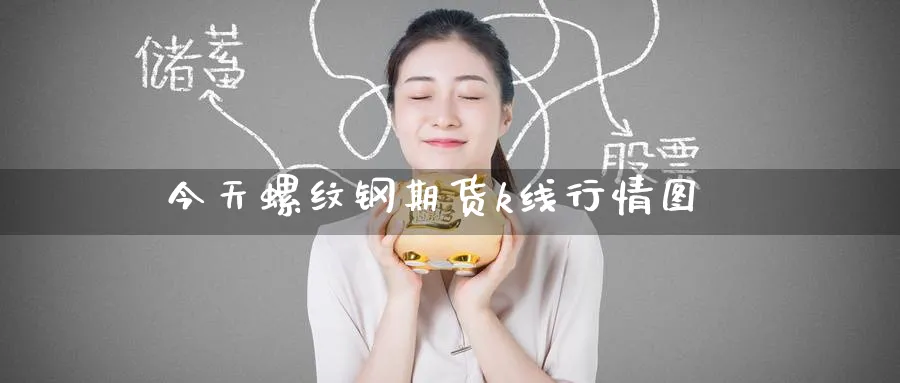 今天螺纹钢期货k线行情图_期货直播室_第1张_51期货直播网 今天螺纹钢期货k线行情图_https://www.51pinbao.com_期货直播室_第1张