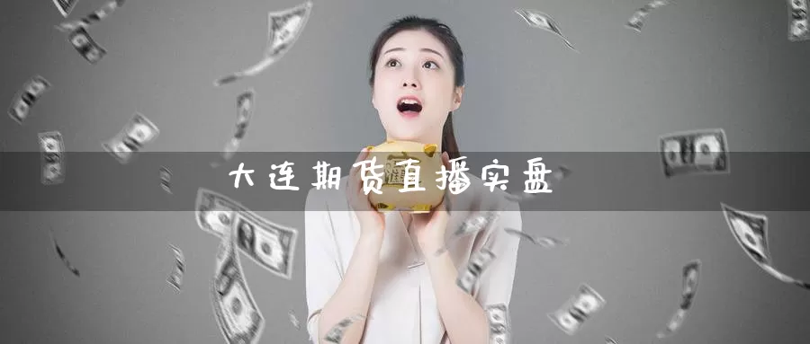 大连期货直播实盘_期货直播室_第1张_51期货直播网 大连期货直播实盘_https://www.51pinbao.com_期货直播室_第1张
