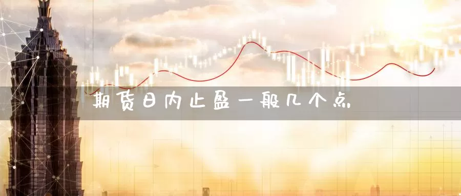 期货日内止盈一般几个点_https://www.51pinbao.com_期货直播室_第1张