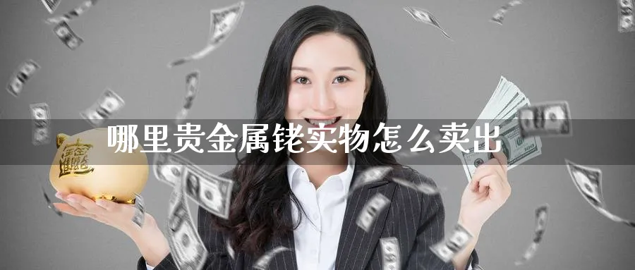 哪里贵金属铑实物怎么卖出_https://www.51pinbao.com_期货直播室_第1张