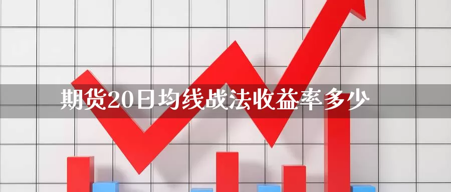 期货20日均线战法收益率多少_https://www.51pinbao.com_期货直播室_第1张